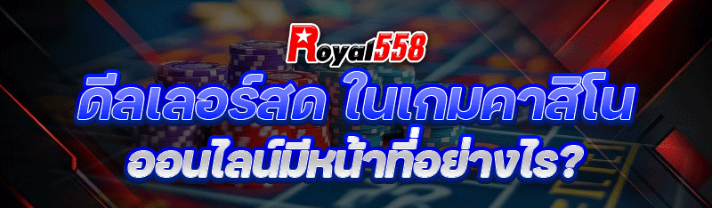 ดีลเลอร์สด ในเกมคาสิโนออนไลน์ มีหน้าที่อย่างไร?
